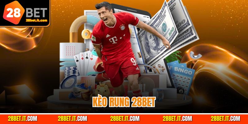 Kèo Rung - Kèo Cược Ăn Khách Nhất Tại 28BET